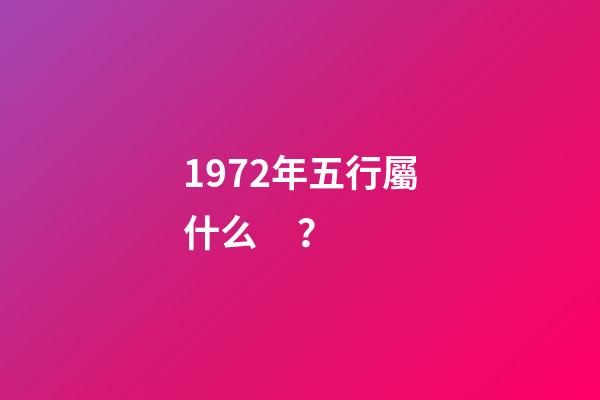 1972年五行屬什么？
